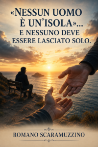 «Nessun uomo è un'isola»... e nessuno deve essere lasciato solo.